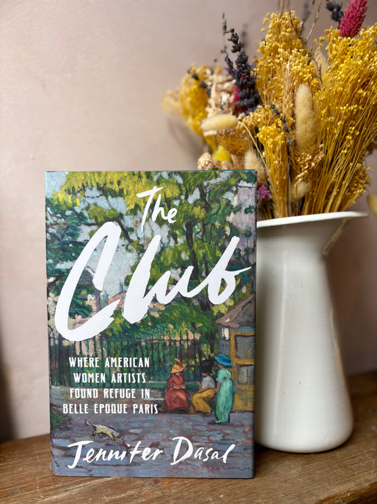 The Club: Where American Women Artists Found Refuge in Belle Époque Paris by Jennifer Dasal